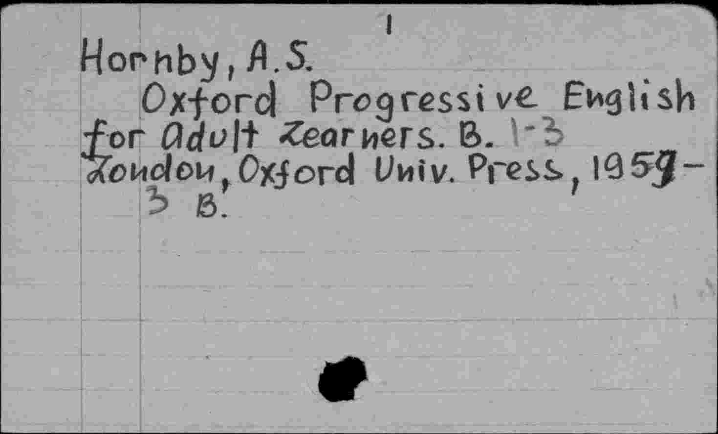 ﻿Horhbyrfl.S.
Oxford Progress! ve English for Corners. B. 1'b àTondon^ Oxford Univ. Pressf 105^-